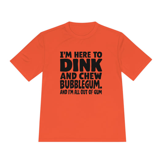 Orange performance t-shirt with bold black text that reads, “I’m here to Dink and Chew Bubblegum. And I’m all out of gum.”