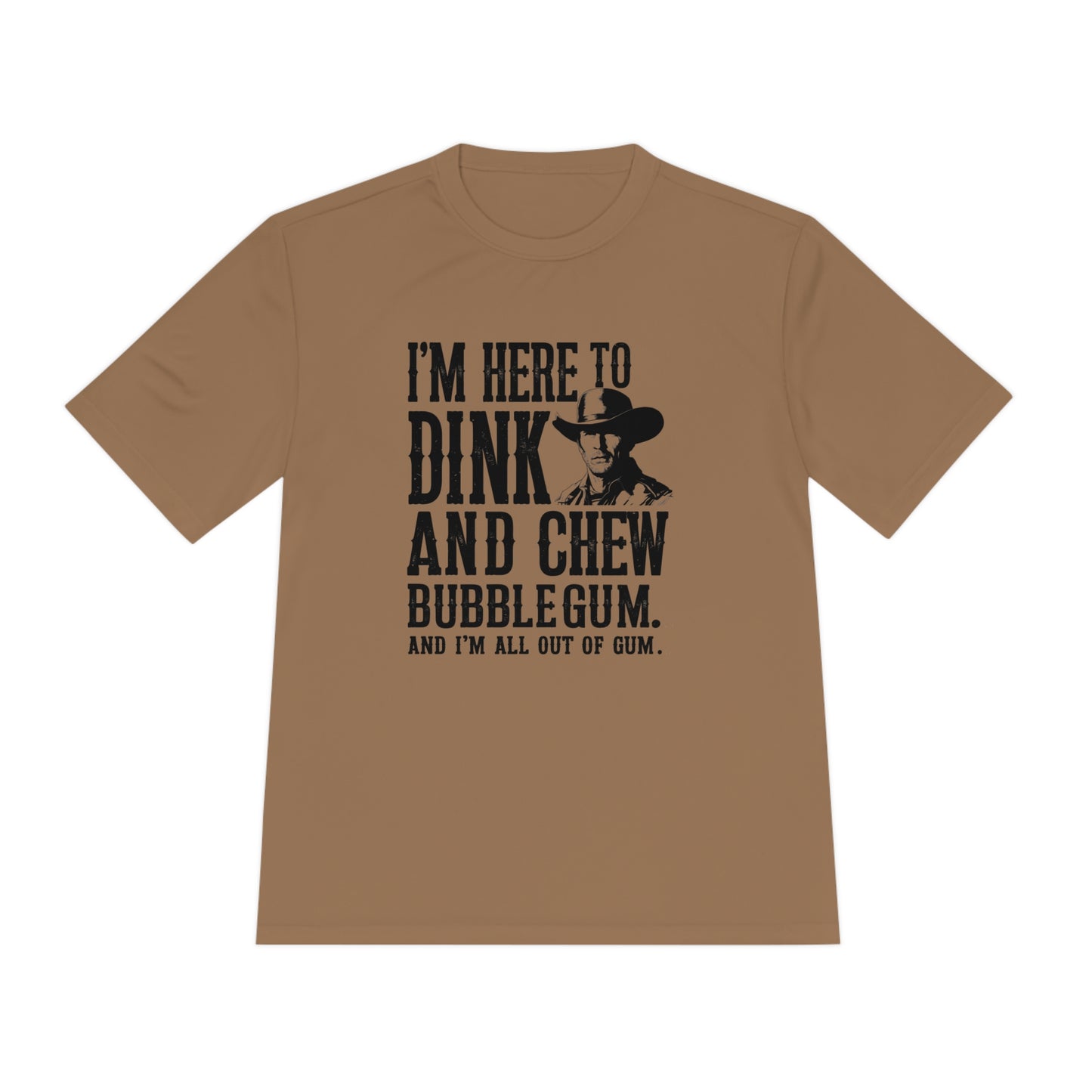 Brown performance pickleball t-shirt featuring a cowboy graphic with the text “I’m Here to Dink and Chew Bubblegum. And I’m All Out of Gum.”