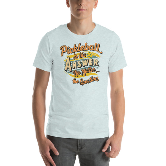 Pickleball is the Answer no Matter the Question t-shirt
